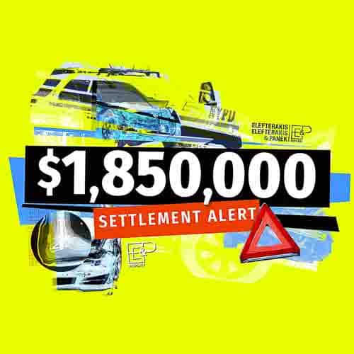 Settlement Alert: $1,850,000. After being hit head-on and at high speed by an NYPD vehicle, our client sustained multiple injuries, including ankle fractures. We kept the pressure on the insurance company by winning a judicial decision that held the defendants 100% liable for the accident.